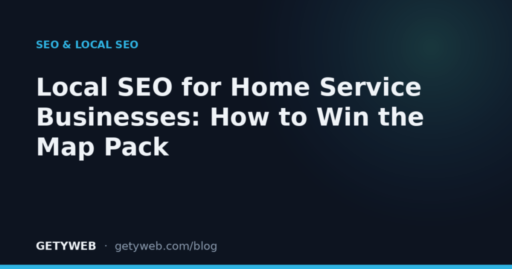 Local SEO for Home Service Businesses: How to Win the Map Pack